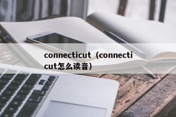 connecticut（connecticut怎么读音）