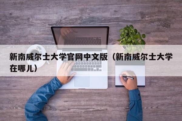新南威尔士大学官网中文版（新南威尔士大学在哪儿）