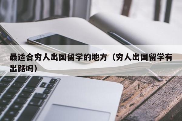 最适合穷人出国留学的地方（穷人出国留学有出路吗）