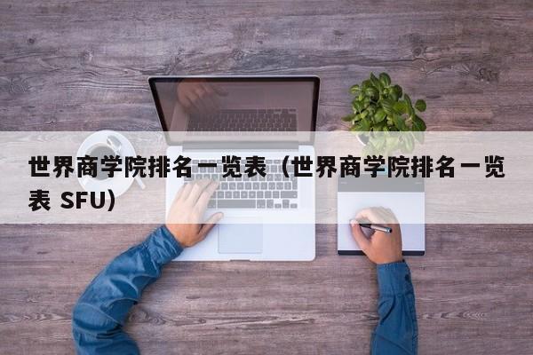 世界商学院排名一览表（世界商学院排名一览表 SFU）