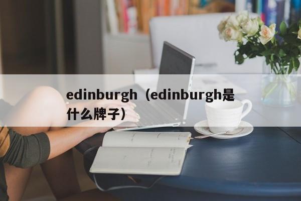 edinburgh（edinburgh是什么牌子）
