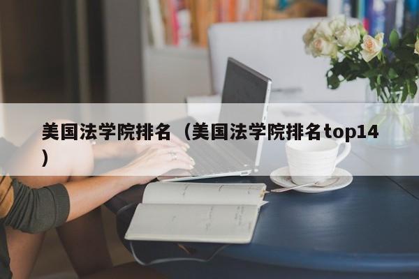美国法学院排名（美国法学院排名top14）