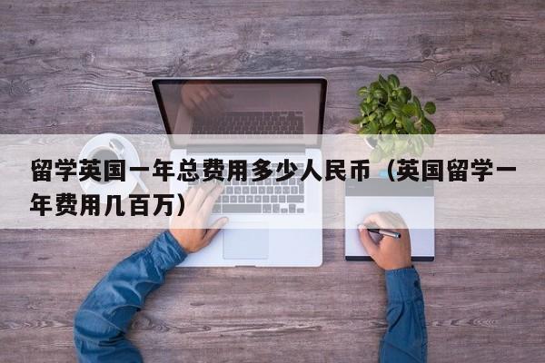 留学英国一年总费用多少人民币（英国留学一年费用几百万）