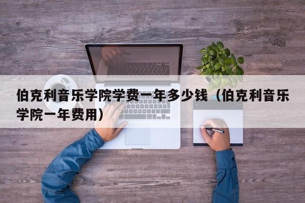 伯克利音乐学院学费一年多少钱（伯克利音乐学院一年费用）