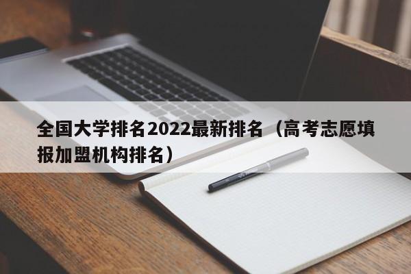 全国大学排名2022最新排名（高考志愿填报加盟机构排名）