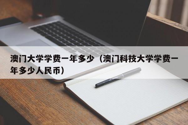 澳门大学学费一年多少（澳门科技大学学费一年多少人民币）