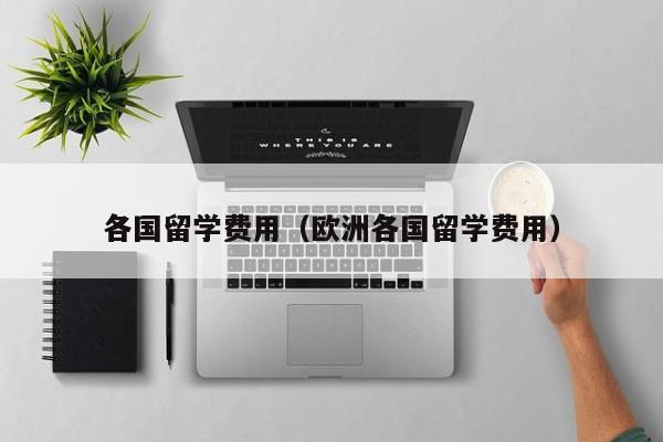 各国留学费用（欧洲各国留学费用）