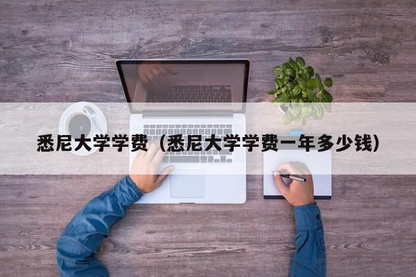悉尼大学学费（悉尼大学学费一年多少钱）