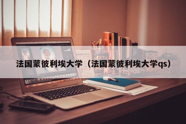 法国蒙彼利埃大学（法国蒙彼利埃大学qs）