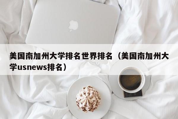 美国南加州大学排名世界排名（美国南加州大学usnews排名）