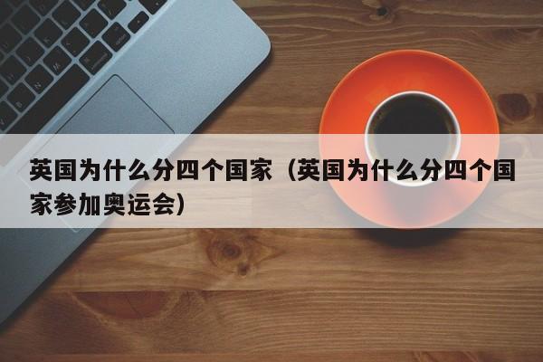 英国为什么分四个国家（英国为什么分四个国家参加奥运会）