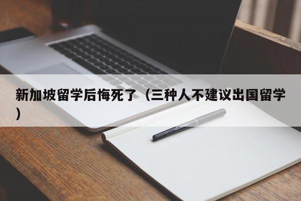 新加坡留学后悔死了（三种人不建议出国留学）