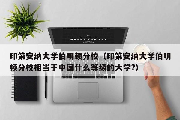 印第安纳大学伯明顿分校（印第安纳大学伯明顿分校相当于中国什么等级的大学?）