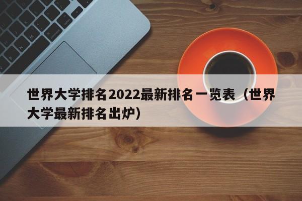 世界大学排名2022最新排名一览表（世界大学最新排名出炉）