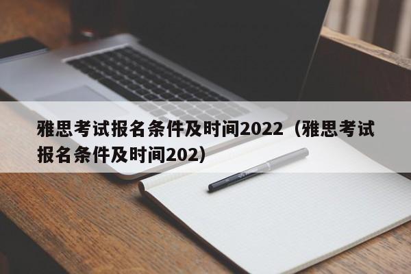 雅思考试报名条件及时间2022（雅思考试报名条件及时间202）