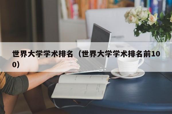 世界大学学术排名（世界大学学术排名前100）