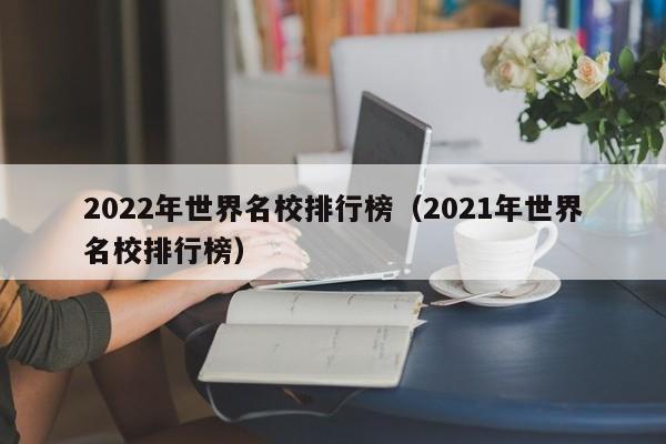 2022年世界名校排行榜（2021年世界名校排行榜）