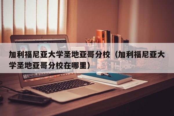 加利福尼亚大学圣地亚哥分校（加利福尼亚大学圣地亚哥分校在哪里）