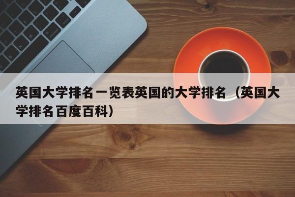英国大学排名一览表英国的大学排名（英国大学排名百度百科）