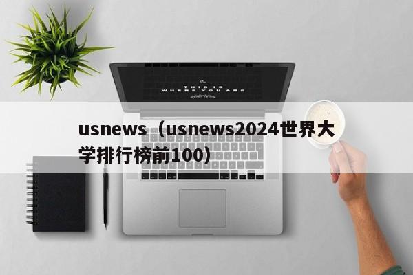 usnews（usnews2024世界大学排行榜前100）
