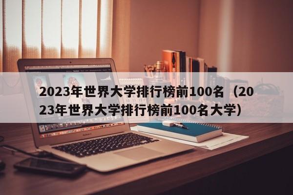 2023年世界大学排行榜前100名（2023年世界大学排行榜前100名大学）