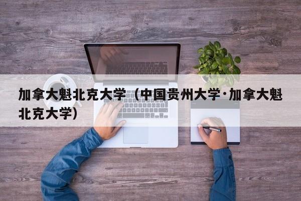加拿大魁北克大学（中国贵州大学·加拿大魁北克大学）