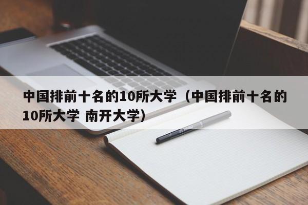 中国排前十名的10所大学（中国排前十名的10所大学 南开大学）