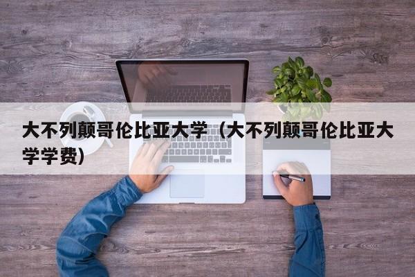 大不列颠哥伦比亚大学（大不列颠哥伦比亚大学学费）