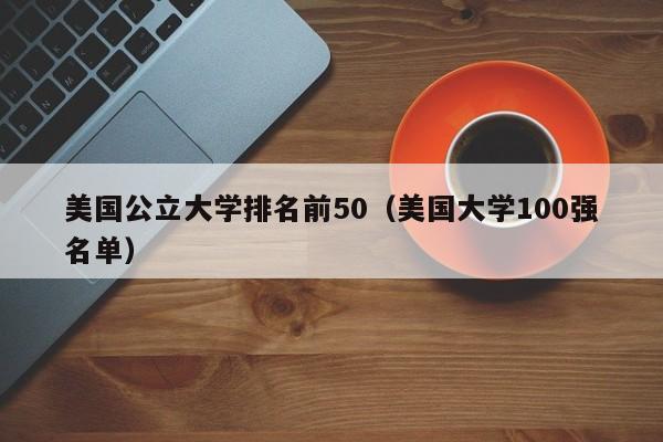 美国公立大学排名前50（美国大学100强名单）