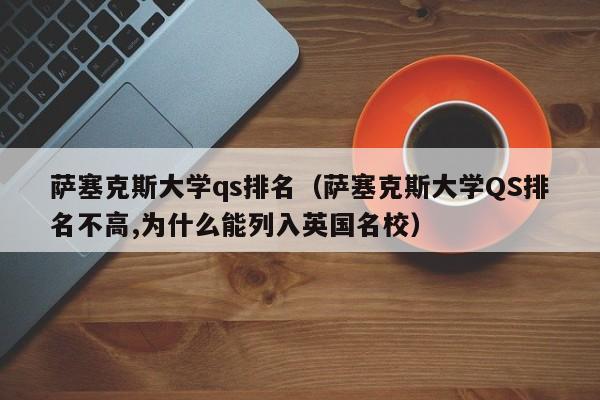 萨塞克斯大学qs排名（萨塞克斯大学QS排名不高,为什么能列入英国名校）