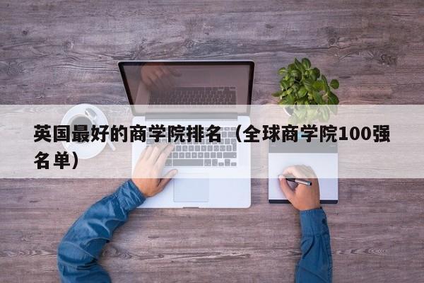 英国最好的商学院排名（全球商学院100强名单）