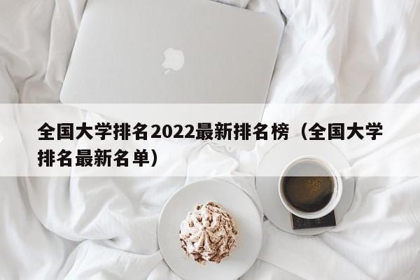 全国大学排名2022最新排名榜（全国大学排名最新名单）