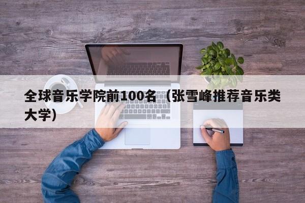 全球音乐学院前100名（张雪峰推荐音乐类大学）