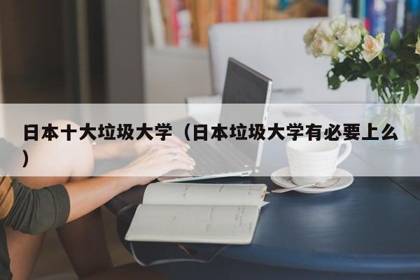 日本十大垃圾大学（日本垃圾大学有必要上么）