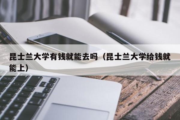 昆士兰大学有钱就能去吗（昆士兰大学给钱就能上）