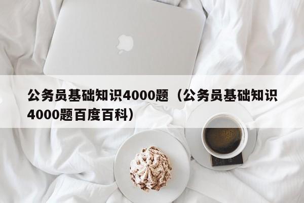 公务员基础知识4000题（公务员基础知识4000题百度百科）