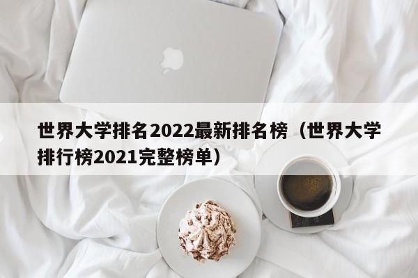 世界大学排名2022最新排名榜（世界大学排行榜2021完整榜单）