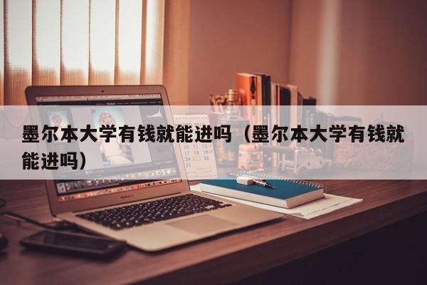 墨尔本大学有钱就能进吗（墨尔本大学有钱就能进吗）