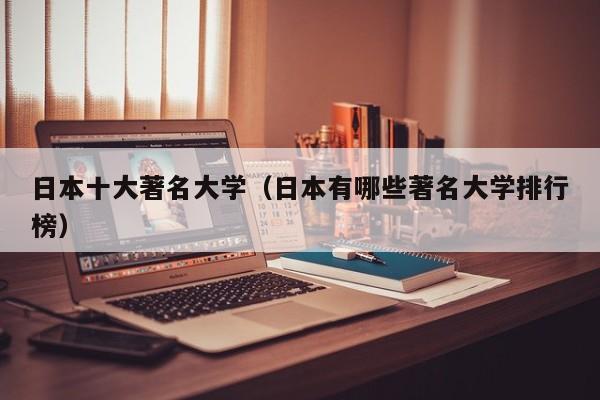 日本十大著名大学（日本有哪些著名大学排行榜）