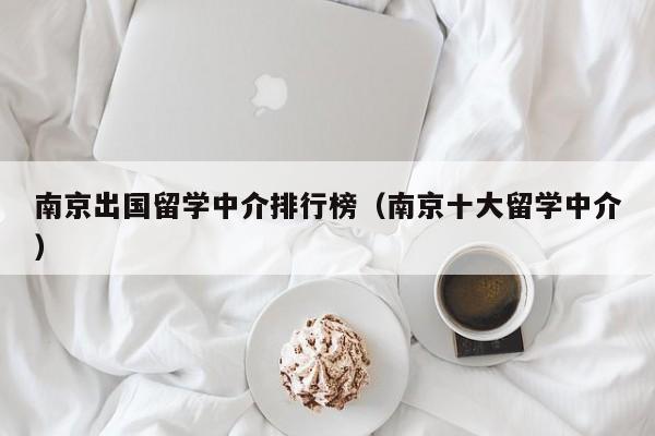 南京出国留学中介排行榜（南京十大留学中介）
