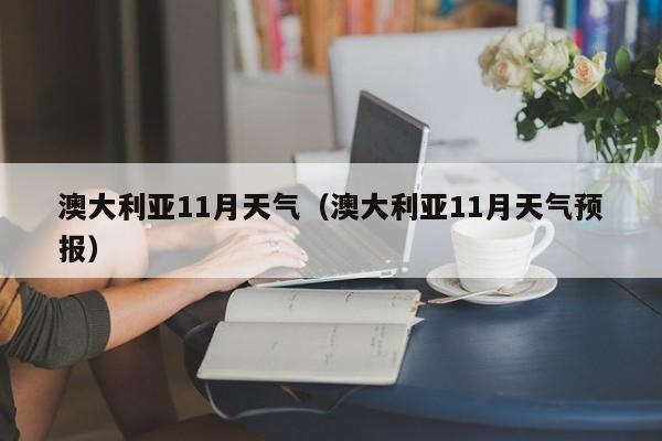 澳大利亚11月天气（澳大利亚11月天气预报）