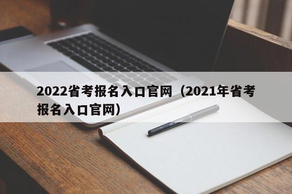 2022省考报名入口官网（2021年省考报名入口官网）
