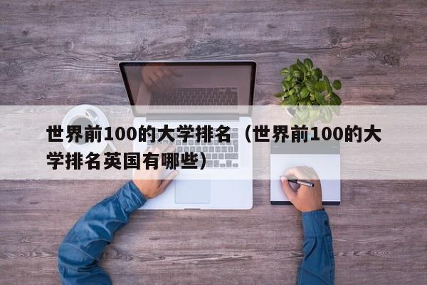 世界前100的大学排名（世界前100的大学排名英国有哪些）