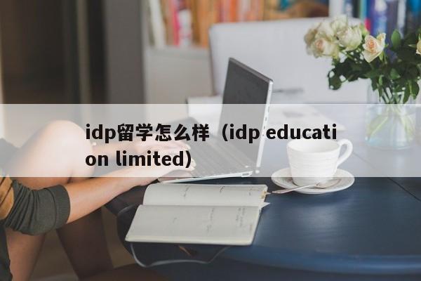 idp留学怎么样（idp education limited）