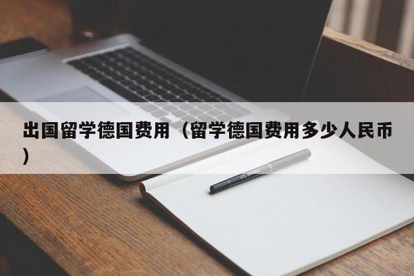 出国留学德国费用（留学德国费用多少人民币）