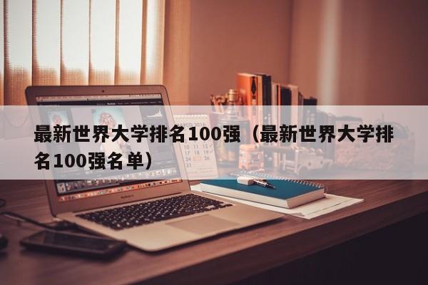 最新世界大学排名100强（最新世界大学排名100强名单）
