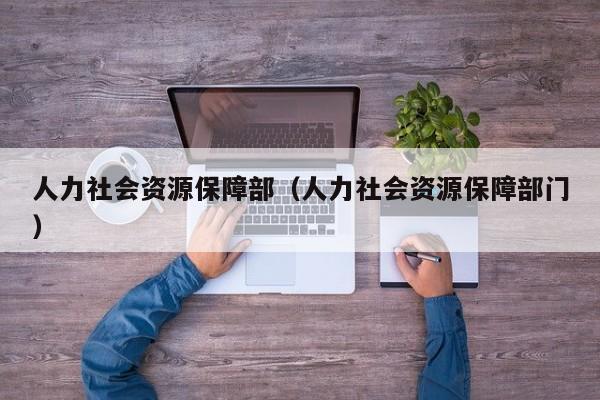 人力社会资源保障部（人力社会资源保障部门）