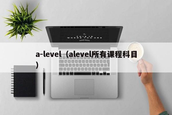 a-level（alevel所有课程科目）
