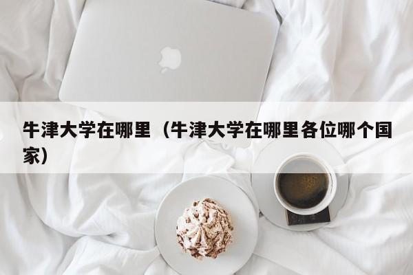 牛津大学在哪里（牛津大学在哪里各位哪个国家）