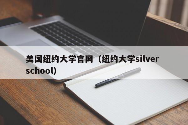 美国纽约大学官网（纽约大学silver school）